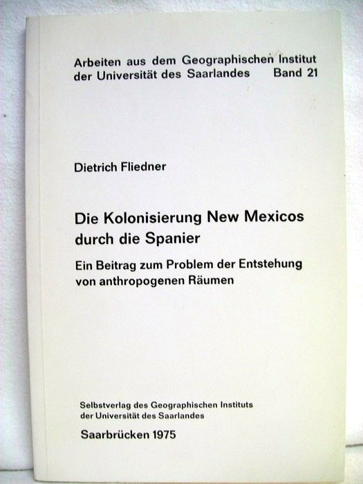 Fliedner, Dietrich:  Die Kolonisierung New Mexicos durch die Spanier : e. Beitr. zum Problem d. Entstehung von anthropogenen Räumen. 