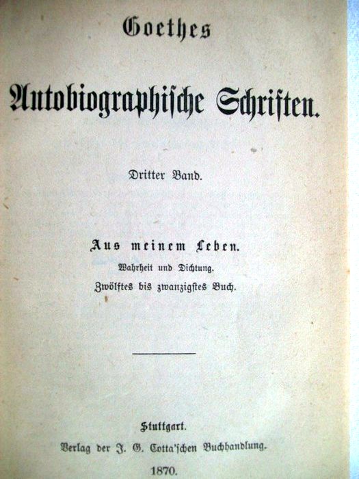 Goethe, J. W. v.:  Goethes Autobiographische Schriften:  Dritter Band;   Aus meinem Leben. Wahrheit und Dichtung. 12.- 20. Buch 