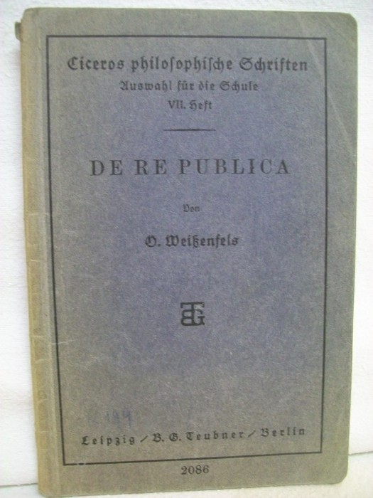 Weienfels, O.:  DE RE PUBLICA. Ciceros philosophische Schriften. Auswahl fr die Schule. VII. Heft. 
