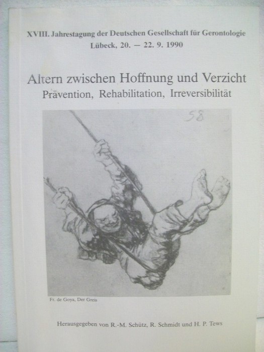 Schtz, Rudolf-Maria [Hrsg.]:  Altern zwischen Hoffnung und Verzicht : Prvention, Rehabilitation, Irreversibilitt ; [Lbeck, 20. - 22. 9. 1990]. 