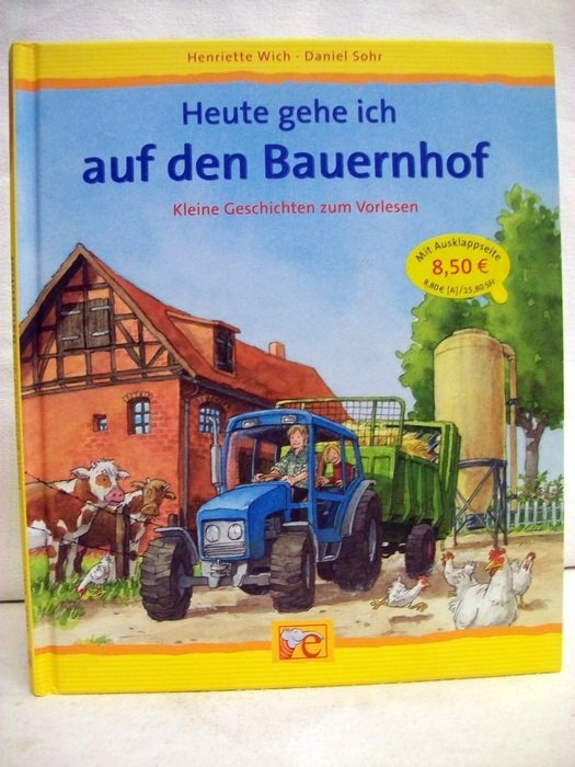 Wich, Henriette und Daniel Sohr:  Heute gehe ich auf den Bauernhof : kleine Geschichten zum Vorlesen. 