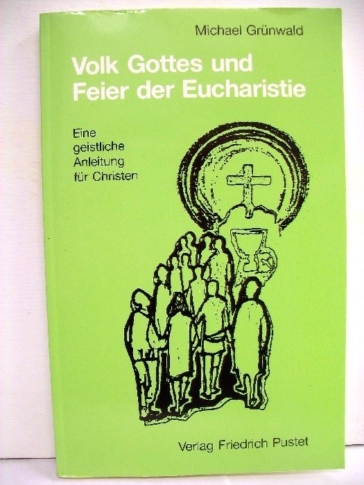 Volk Gottes und Feier der Eucharistie. Eine geistliche Anleitung für Christen.