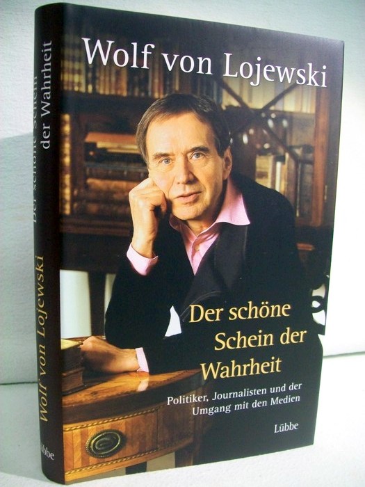 Lojewski, Wolf von:  Der schne Schein der Wahrheit : Politiker, Journalisten und der Umgang mit den Medien. 