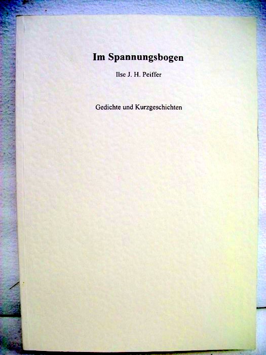 Peiffer, Ilse J.H.:  Im Spannungsbogen. Gedichte und Kurzgeschichten. 