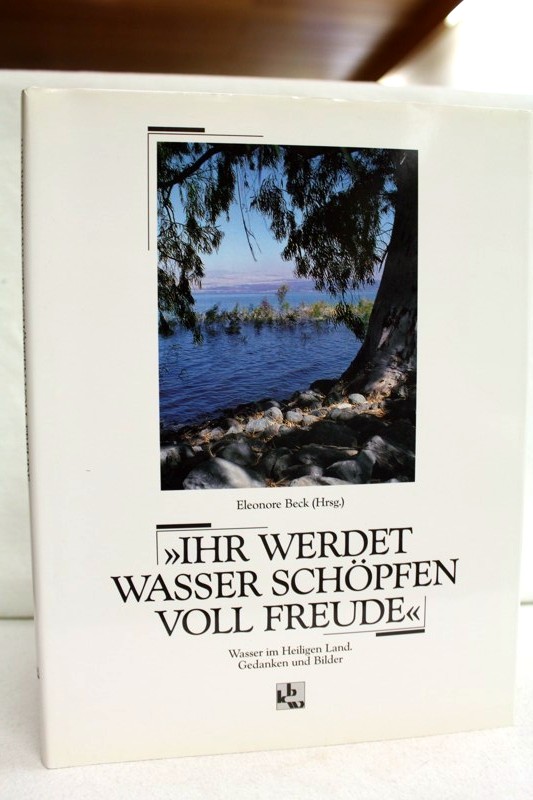Beck, Eleonore [Hrsg.]:  Ihr werdet Wasser schpfen voll Freude : Wasser im Heiligen Land. Gedanken uns Bilder. 