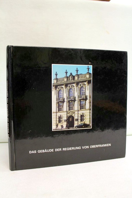 Das Gebäude der Regierung von Oberfranken. Geschichte - Räume - Freiräume und Details.