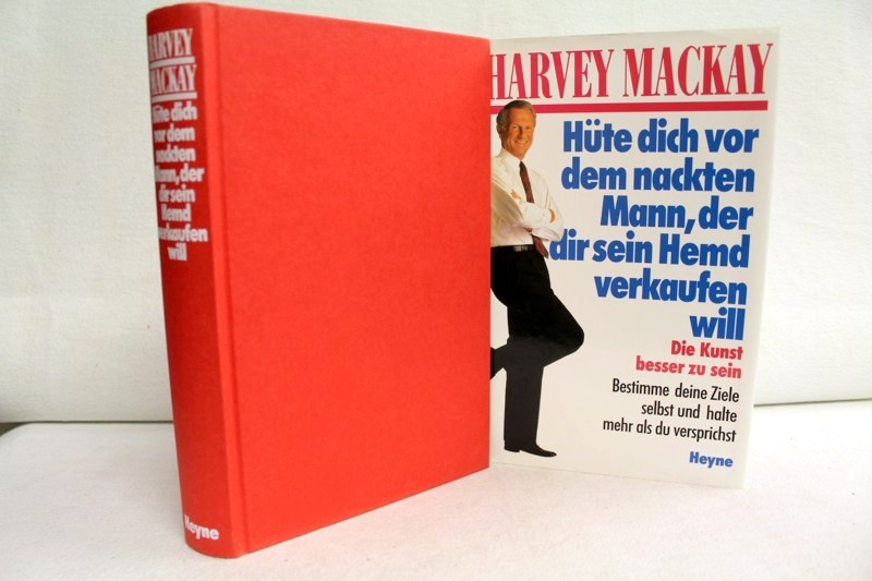 Mackay, Harvey:  Hte dich vor dem nackten Mann, der dir sein Hemd verkaufen will. Die Kunst besser zu sein. 