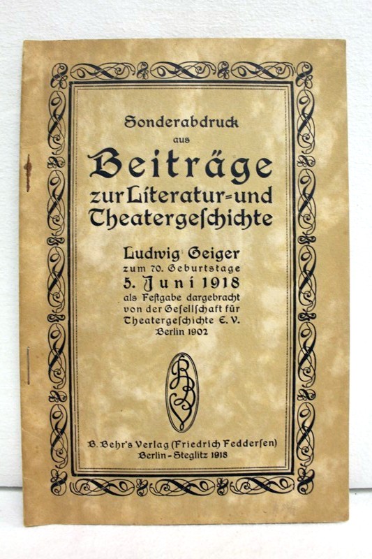 Gesellschaft fr Theatergeschichte, (hrsg):  Sonderabdruck aus Beitrge zur Literatur- und Theatergeschichte, Ludwig Geiger zum 70. Geburtstage 5.Juni 1918 