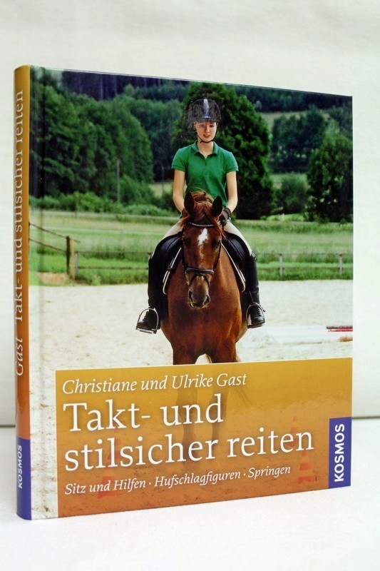 Gast, Ulrike und Christiane Gast:  Takt- und stilsicher reiten. Sitz und Hilfen, Hufschlagfiguren, Springen. 