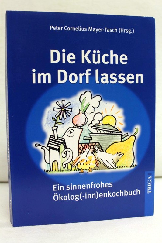 Mayer-Tasch, Peter Cornelius (Hrsg.):  Die Kche im Dorf lassen. Ein sinnenfrohes kolog(inn)enkochbuch. 