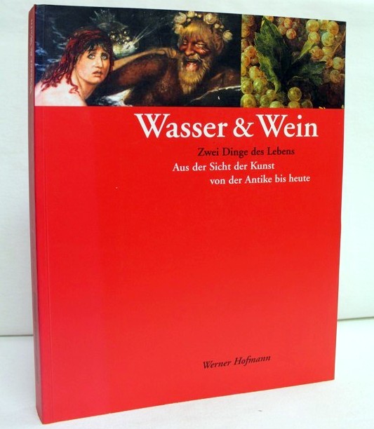 Hofmann, Werner:  Wasser & Wein. Zwei Dinge des Lebens.  Aus der Sicht der Kunst von der Antike bis heute. 