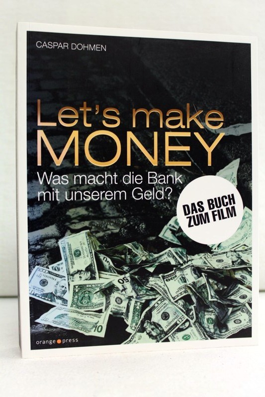 Dohmen, Caspar:  Let`s make money : was macht die Bank mit unserem Geld? 