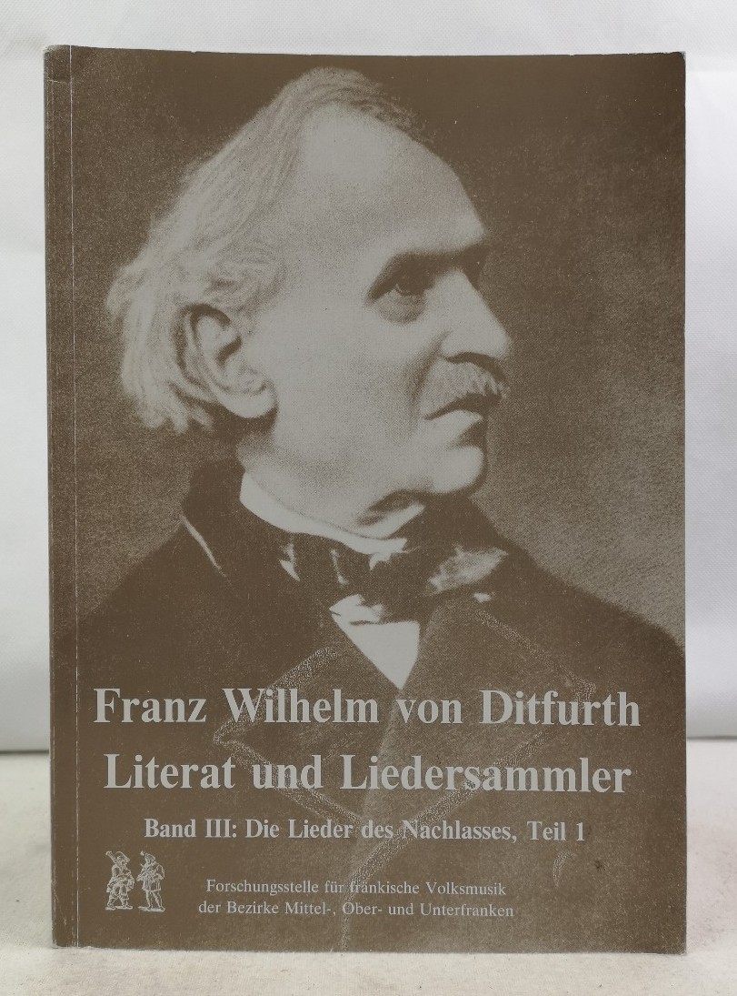 Steinmetz, Horst und Armin Griebel:  Franz Wilhelm von Ditfurth - Literat und Liedersammler. Band III:  Die Lieder des Nachlasses, Teil 1. 
