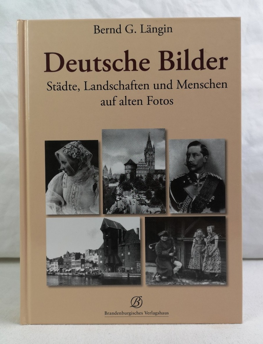 Lngin, Bernd G.:  Deutsche Bilder. Stdte, Landschaften und Menschen auf alten Fotos. Eine nostalgische Wanderung durch deutsche Landschaften jenseits politischer Grenzen. 