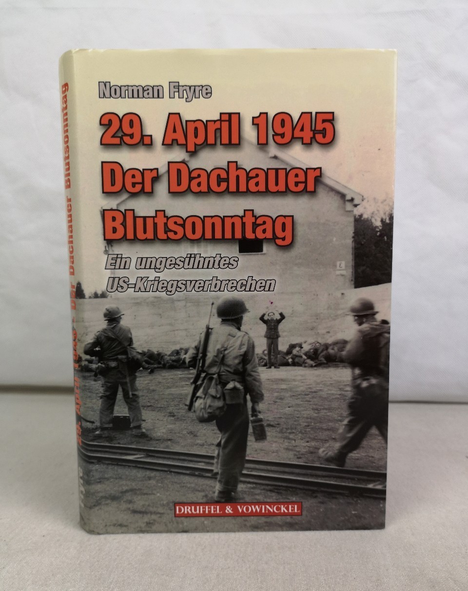 Fryre, Norman:  29. April 1945. Der Dachauer Blutsonntag. Ein ungesühntes US-Kriegsverbrechen. 