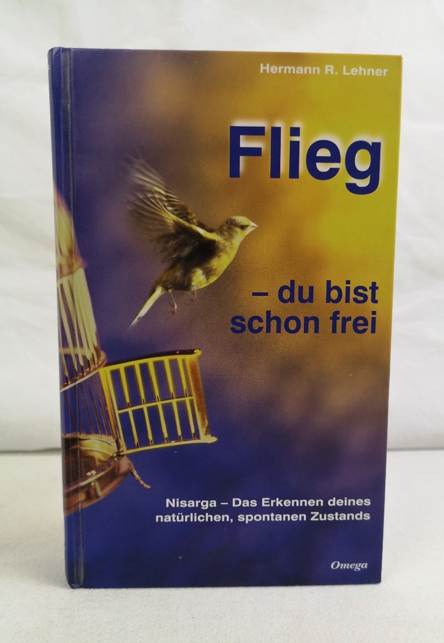 Lehner, Hermann R.:  Flieg - du bist schon frei.  Nisarga - das Erkennen deines natrlichen, spontanen Zustands. 