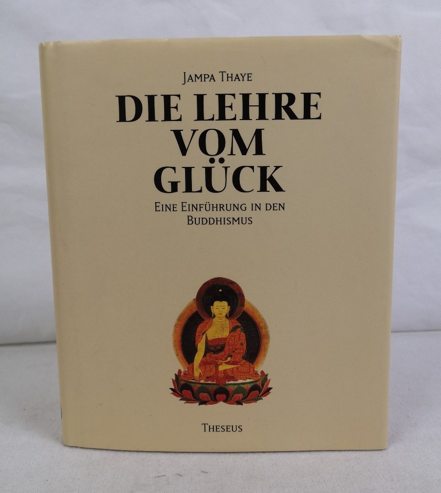 Thaye, Jampa:  Die Lehre vom Glck. Eine Einfhrung in den Buddhismus. 