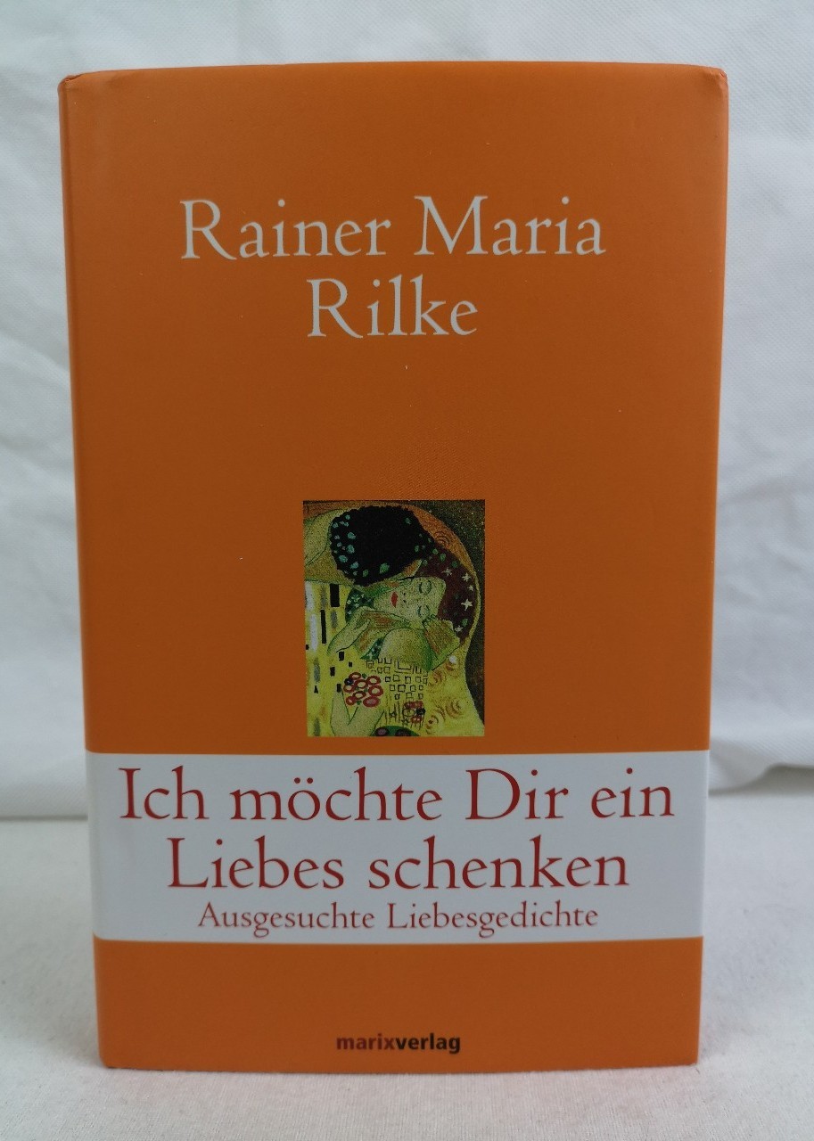 Rilke, Rainer Maria:  Ich mchte Dir ein Liebes schenken. Ausgesuchte Liebesgedichte. 