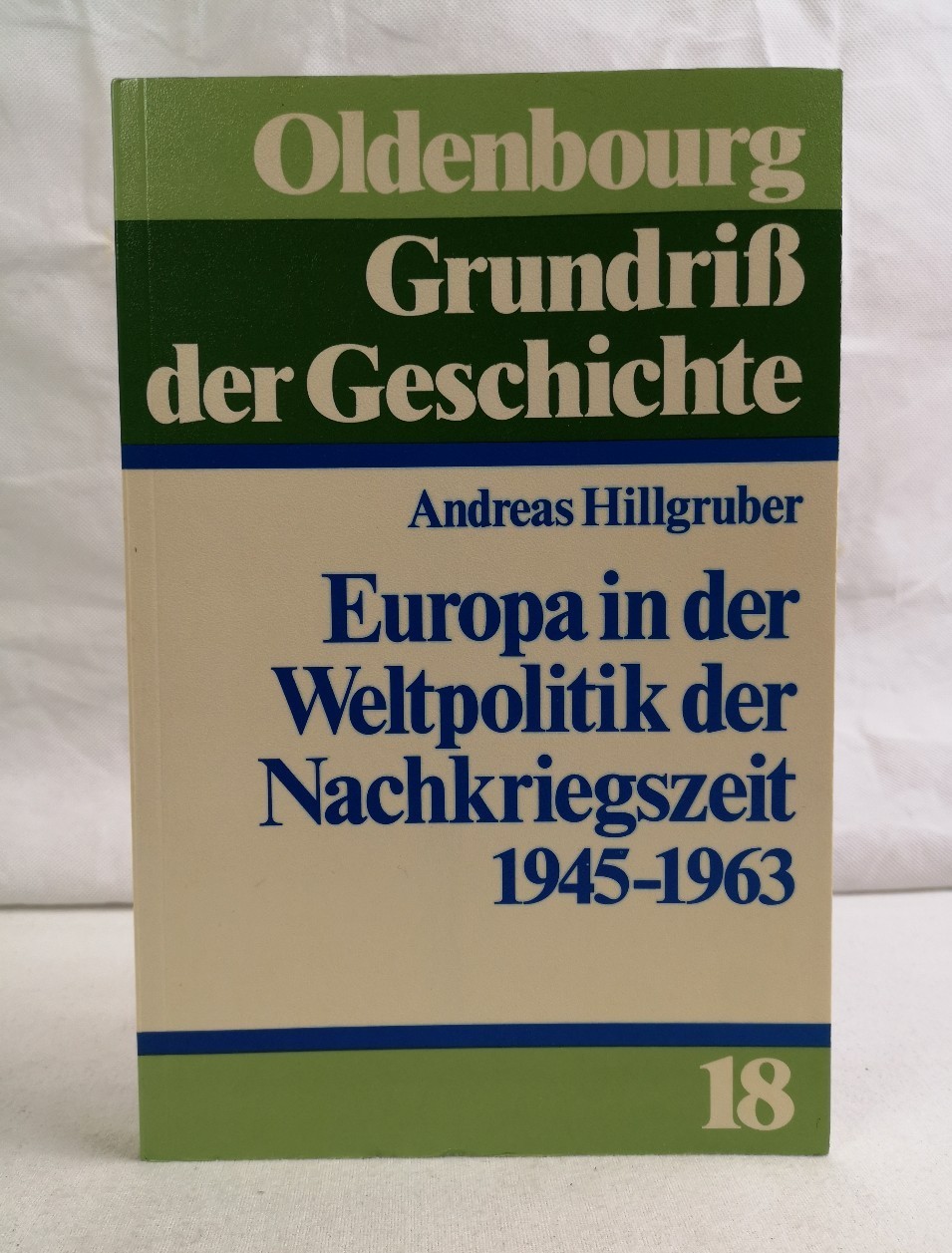 Hillgruber, Andreas:  Europa in der Weltpolitik der Nachkriegszeit. 1945 - 1963. 