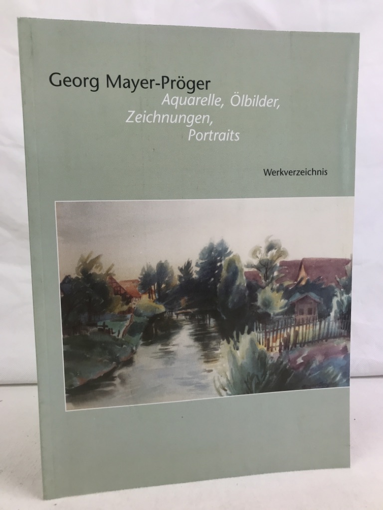 Dresel, Edeltraud und Georg Mayer-Prger:  Georg Mayer-Prger : Aquarelle, lbilder, Zeichnungen, Portraits ; Werkverzeichnis. 