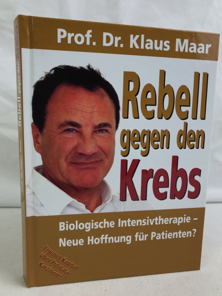 Maar, Klaus:  Rebell gegen den Krebs : Biologische Intensivtherapie - Neue Hoffnung fr Patienten? 