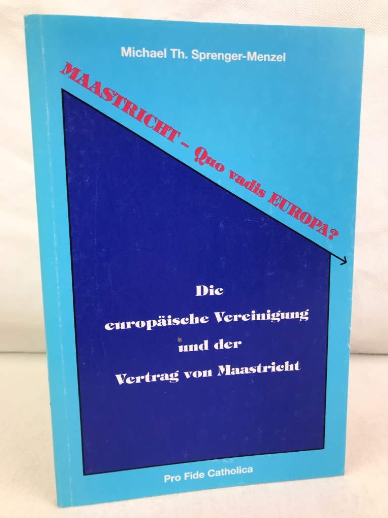 Sprenger-Menzel, Michael Th.:  Maastricht - quo vadis Europa? : die europische Vereinigung und der Vertrag von Maastricht. 