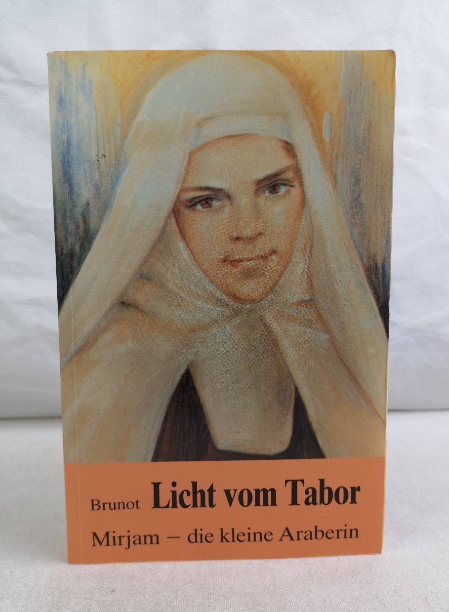 Brunot, Amde:  Licht vom Tabor. Mirjam, die kleine Araberin. Schwester Maria von Jesus dem Gekreuzigten. 1846-1878. 