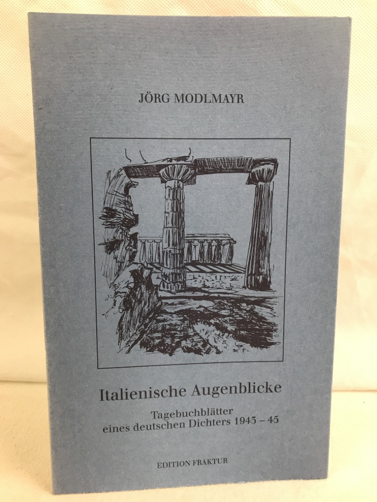 Modlmayr, Jrg:  Italienische Augenblicke : Tagebuchbltter eines deutschen Dichters 1943 - 45. 