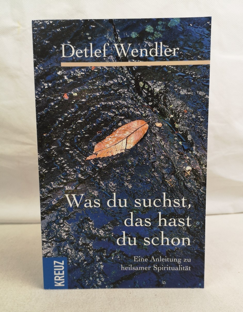 Wendler, Detlef:  Was du suchst, das hast du schon. Eine Anleitung zu heilsamer Spiritualitt. 