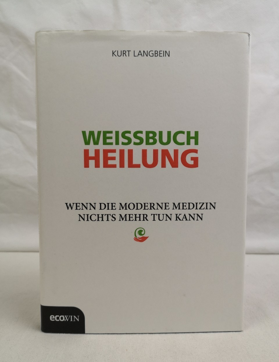 Langbein, Kurt:  Weissbuch Heilung. Wenn die moderne Medizin nichts mehr tun kann. 