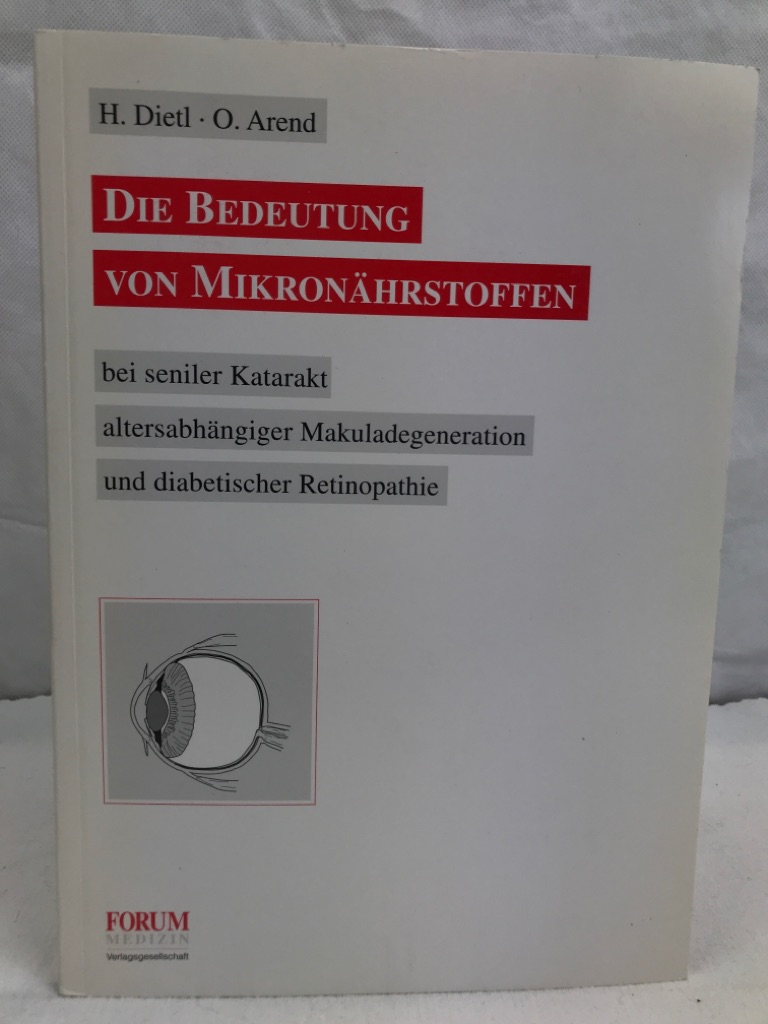 Dietl, Hans und Oliver Arend:  Die Bedeutung von Mikronhrstoffen bei seniler Katarakt, altersabhngiger Makuladegeneration und diabetischer Retinopathie. 