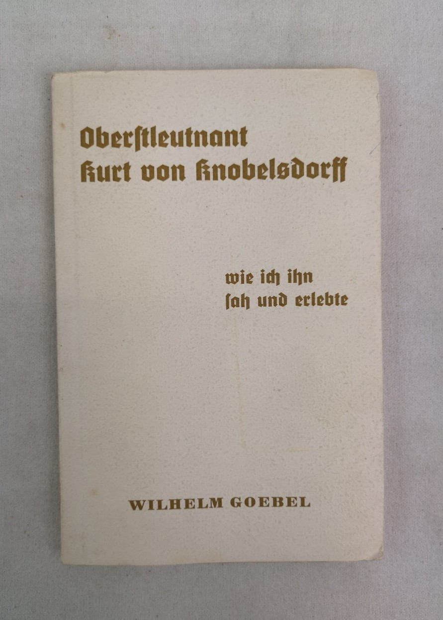 Goebel, Wilhelm:  Oberstleutnant Kurt von Knobelsdorff - Wie ich ihn sah und erlebte. Zur Jahrhundertfeier seines Geburtstages. 