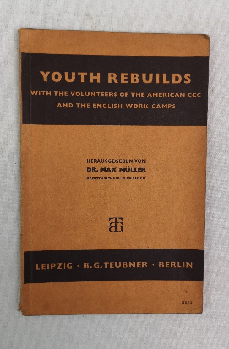 Mller, Max (Hrsg.):  Youth Rebuilds. With the volunteers of the american CCC and the english work camps. 