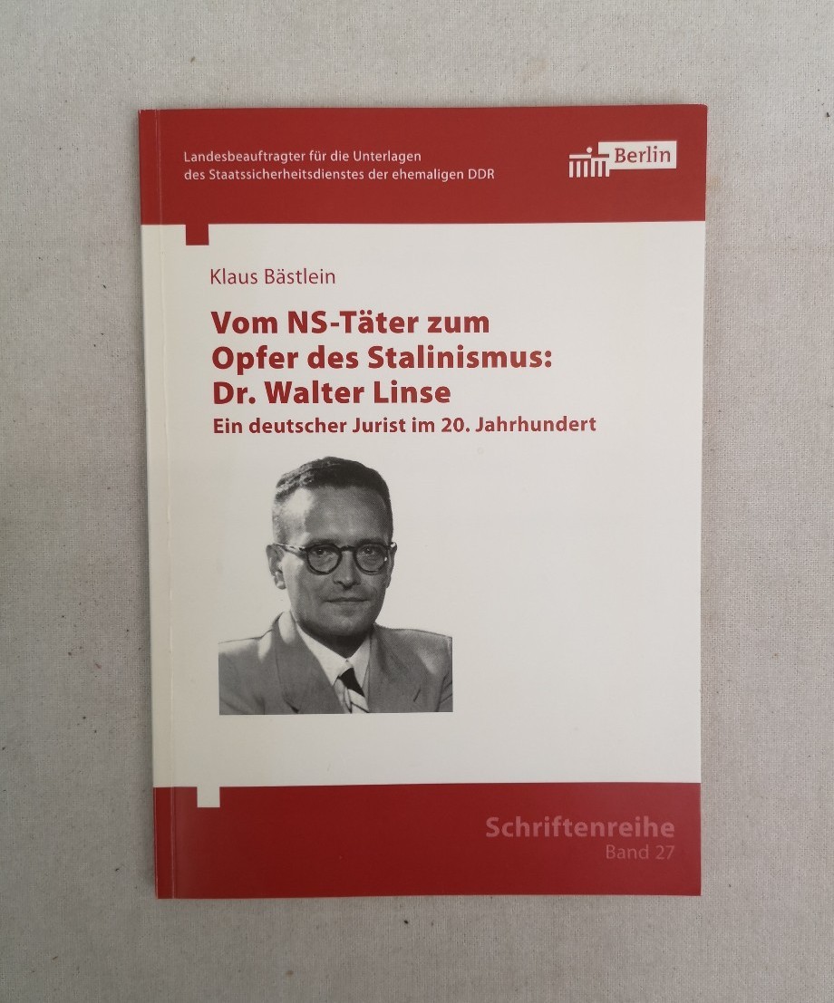 Vom NS-Täter zum Opfer des Stalinismus. Dr. Walter Linse. Ein deutscher Jurist im 20. Jahrhundert.