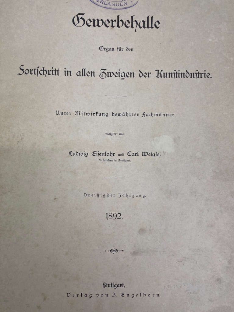 Eisenlohr, Ludwig und Carl Weigle:  Gewerbehalle. Organ fr den Fortschritt in allen Zweigen der Kunstindustrie. 30.Jahrgang 1892. 