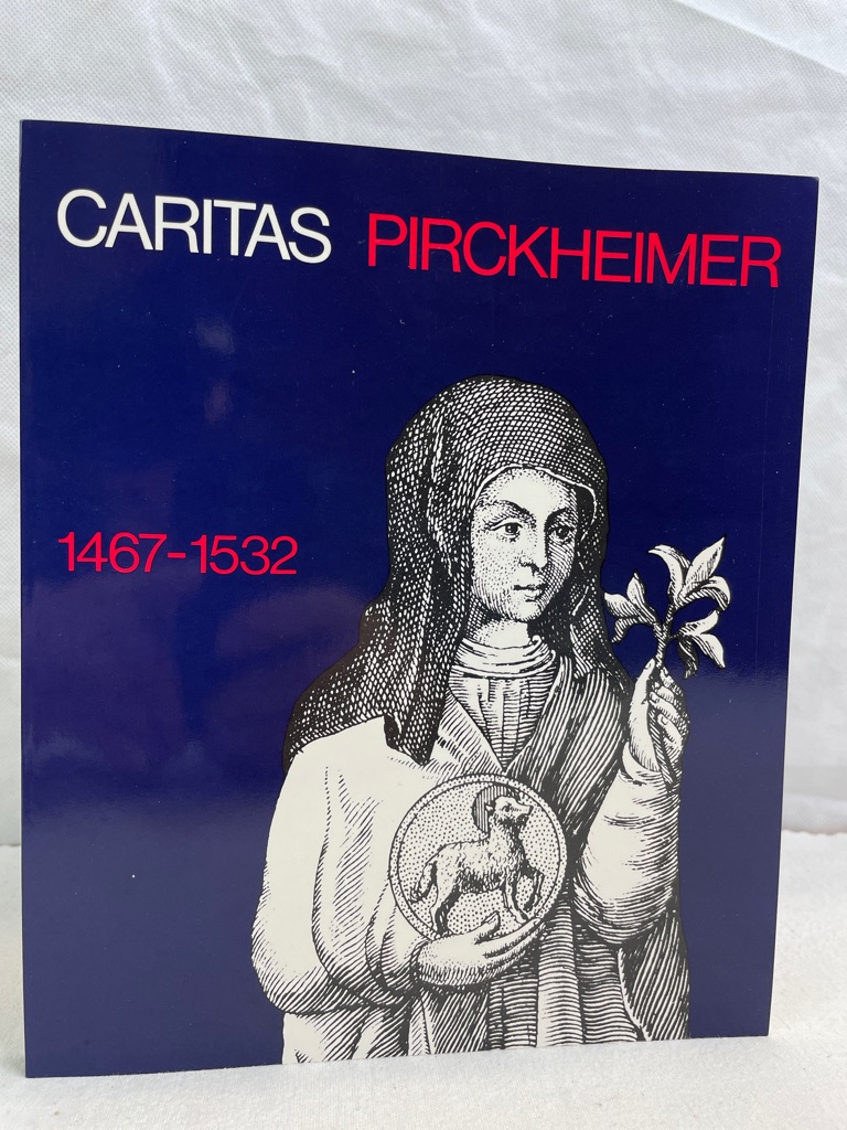 Kurras, Lotte:  Caritas Pirckheimer : 1467 - 1532 ; [e. Ausstellung d. Kath. Stadtkirche Nrnberg, Kaiserburg Nrnberg, 26. Juni - 8. August 1982]. 