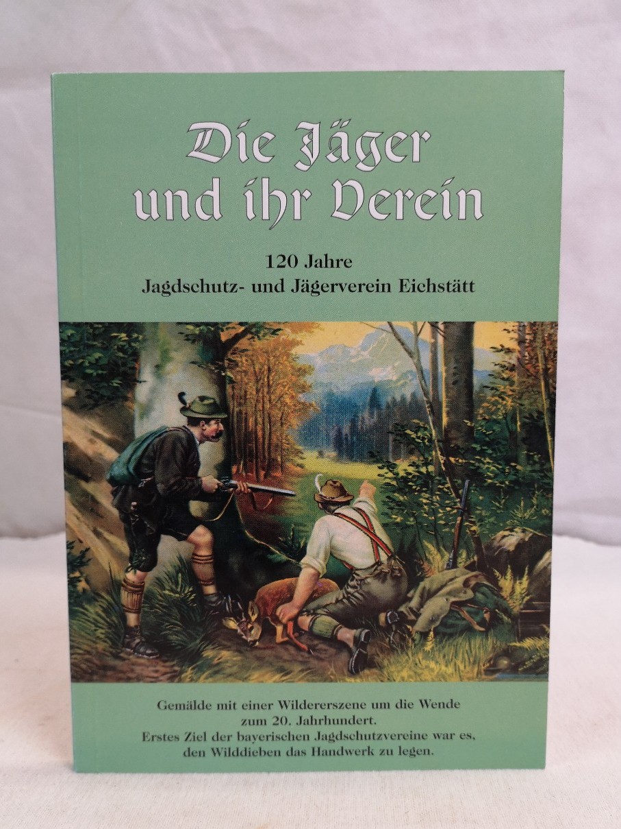 Ettle, Josef (Red.):  Die Jger und ihr Verein. 120 Jahre Jagdschutz- und Jgerverein Eichsttt. 