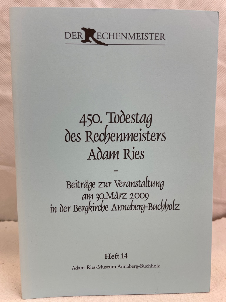 Gebhardt, Rainer:  450. Todestag des Rechenmeisters Adam Ries : Beitrge zur Veranstaltung am 30. Mrz 2009 in der Bergkirche Annaberg-Buchholz. 