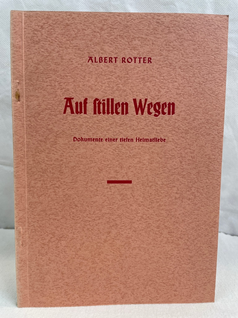 Rotter, Albert:  Auf stillen Wegen : Dokumente einer tiefen Heimatliebe. 