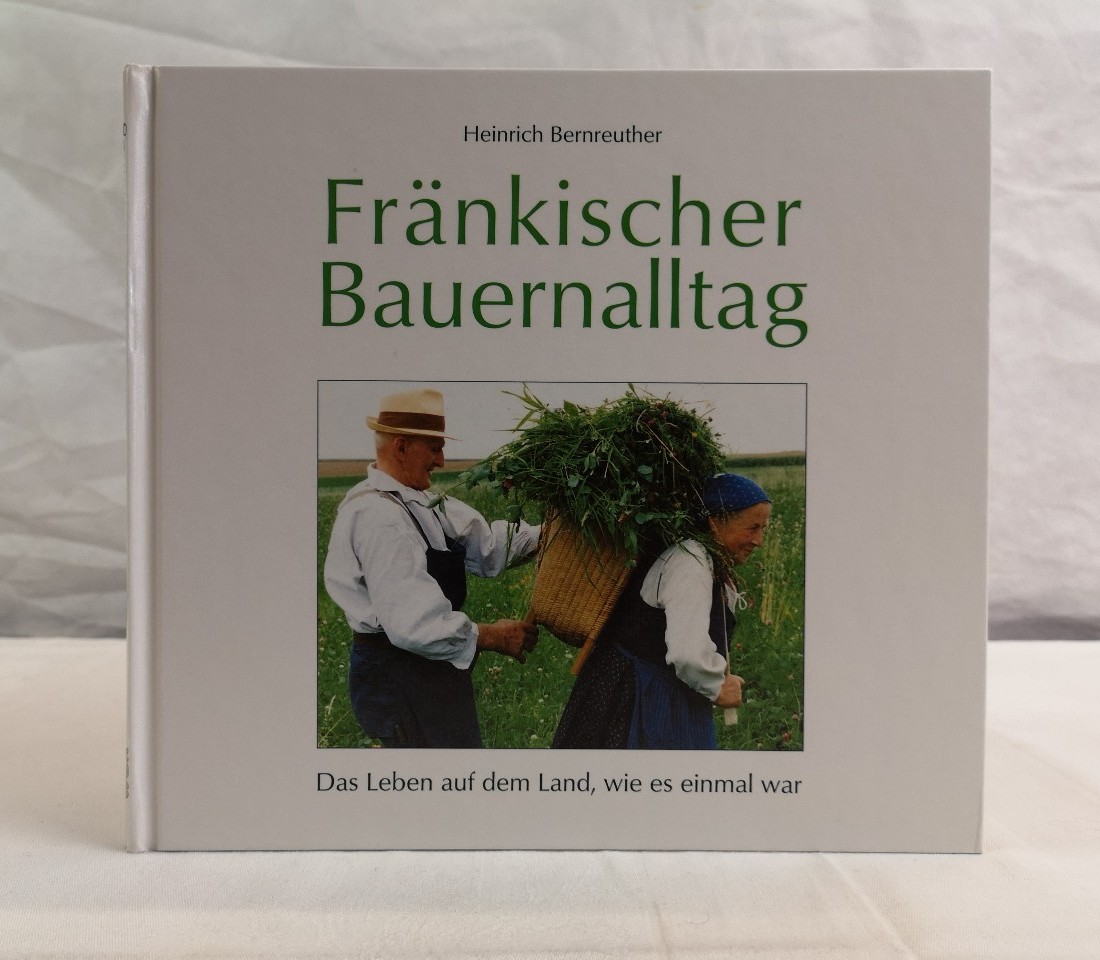 Bernreuther, Heinrich:  Frnkischer Bauernalltag. Das Leben auf dem Land, wie es einmal war. 