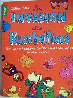 Haas, Steffen: Die  Invasion der Kuscheltiere [ein Lach- und Sachbuch für Eltern und solche, die es werden wollen] / Steffen Haas