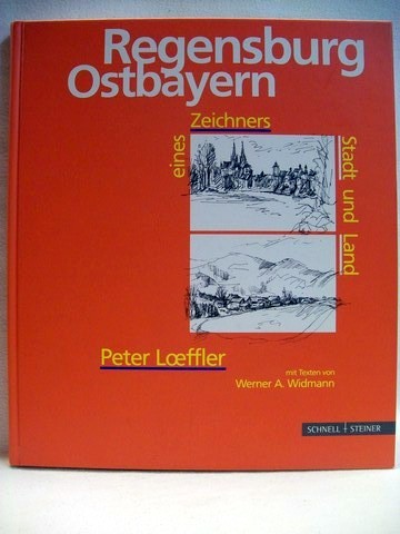 Loeffler, Peter und Werner A. Widmann:  Regensburg Ostbayern eines Zeichners Stadt und Land 
