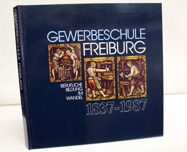 Schickl,  Peter (Herausgeber):  Gewerbeschule Freiburg 1837 - 1987 - Berufliche Bildung im Wandel 