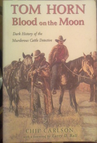 Tom Horn: Blood on the Moon: Dark History of the Murderous Cattle Detective - Carlson, Chip