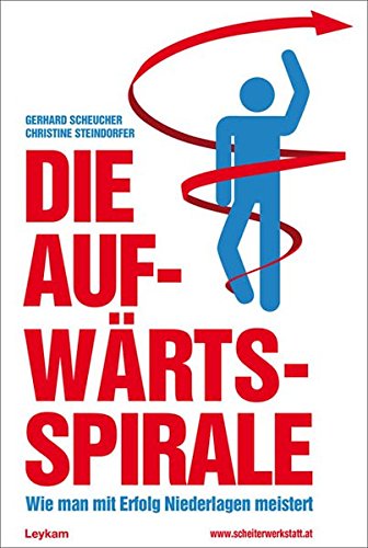 Die Aufwärtsspirale: Wie man mit Erfolg Niederlagen meistert  Auflage: 1 - Gerhard, Scheucher und Steindorfer Christine