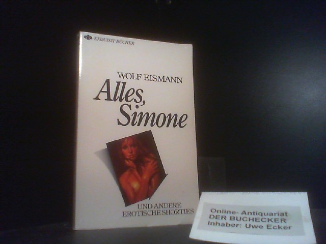 Alles, Simone und andere erotische Shorties. Heyne-Bücher / 16 / Exquisit-Bücher ; 465 Orig.-Ausg. - Eismann, Wolf
