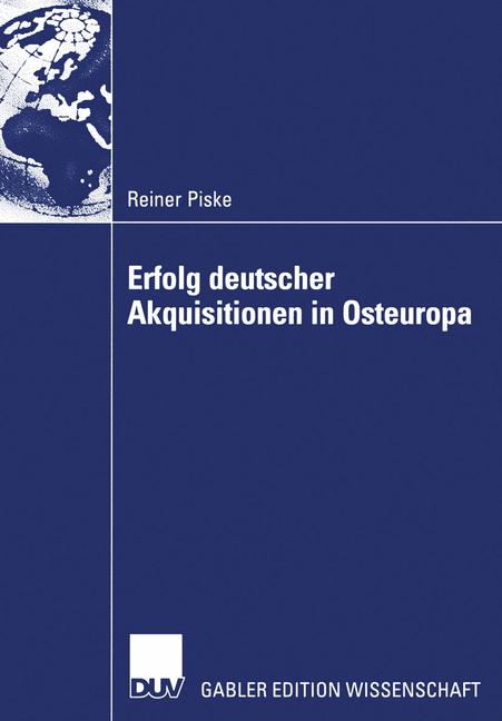 Piske, Reiner  Erfolg deutscher Akquisitionen in Osteuropa. Die Rolle von Integrationsmanagement und Kooperationsqualitt. 