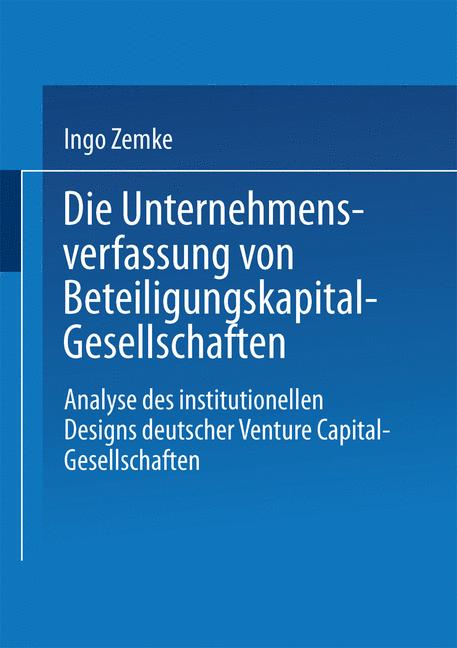 Zemke, Ingo  Die Unternehmensverfassung von Beteiligungskapital- Gesellschaften. Analyse des institutionellen Designs deutscher Venture Capital- Gesellschaften. ( Gabler Edition Wissenschaft) . 