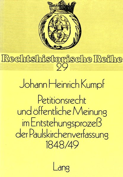 Kumpf, Johann Heinrich:  Petitionsrecht und ffentliche Meinung im Entstehungsprozess der Paulskirchenverfassung 1848/49.(Rechtshistorische Reihe) (=Rechtshistorische Reihe; band 29). 