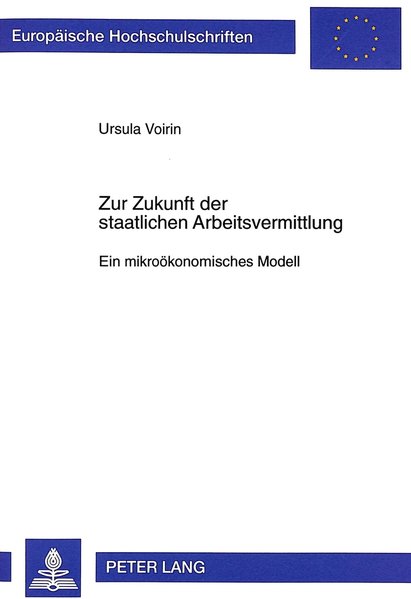 Voirin, Ursula:  Zur Zukunft der staatlichen Arbeitsvermittlung : ein mikrokonomisches Modell. (=Europische Hochschulschriften, Reihe 5 - Betriebswirtschaft ; Bd. 2367). 